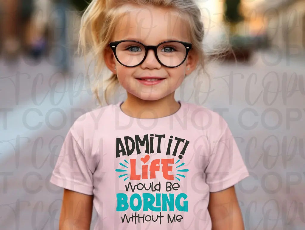 Admit It Life Would Be Boring Without Me