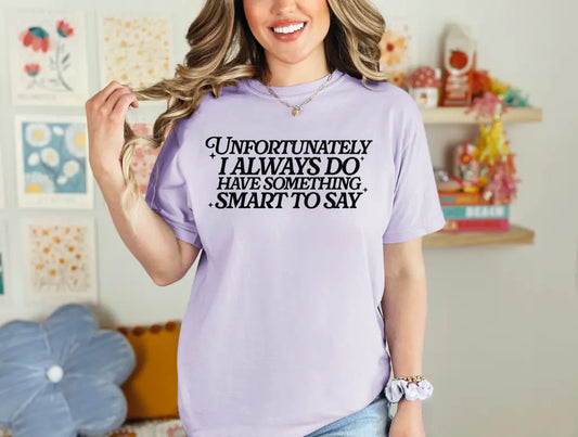 Unfortunately I Always Do Have Something Smart To Say brandedbybarta