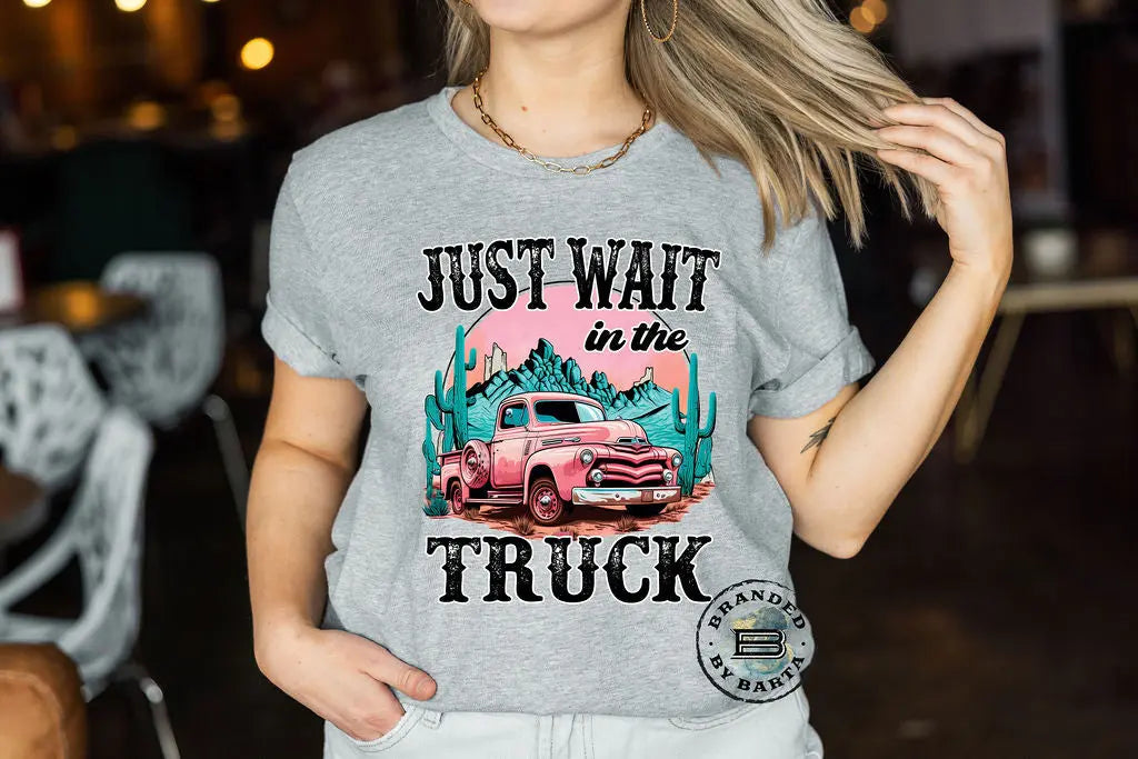 Just Wait In The Truck - Branded By Barta