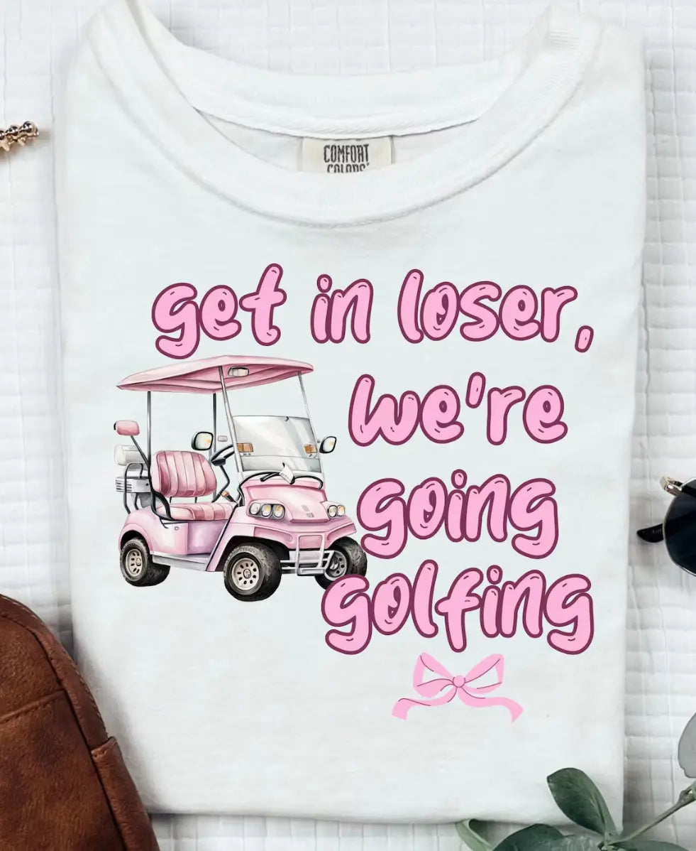 Get In Loser We're Going Golfing brandedbybarta