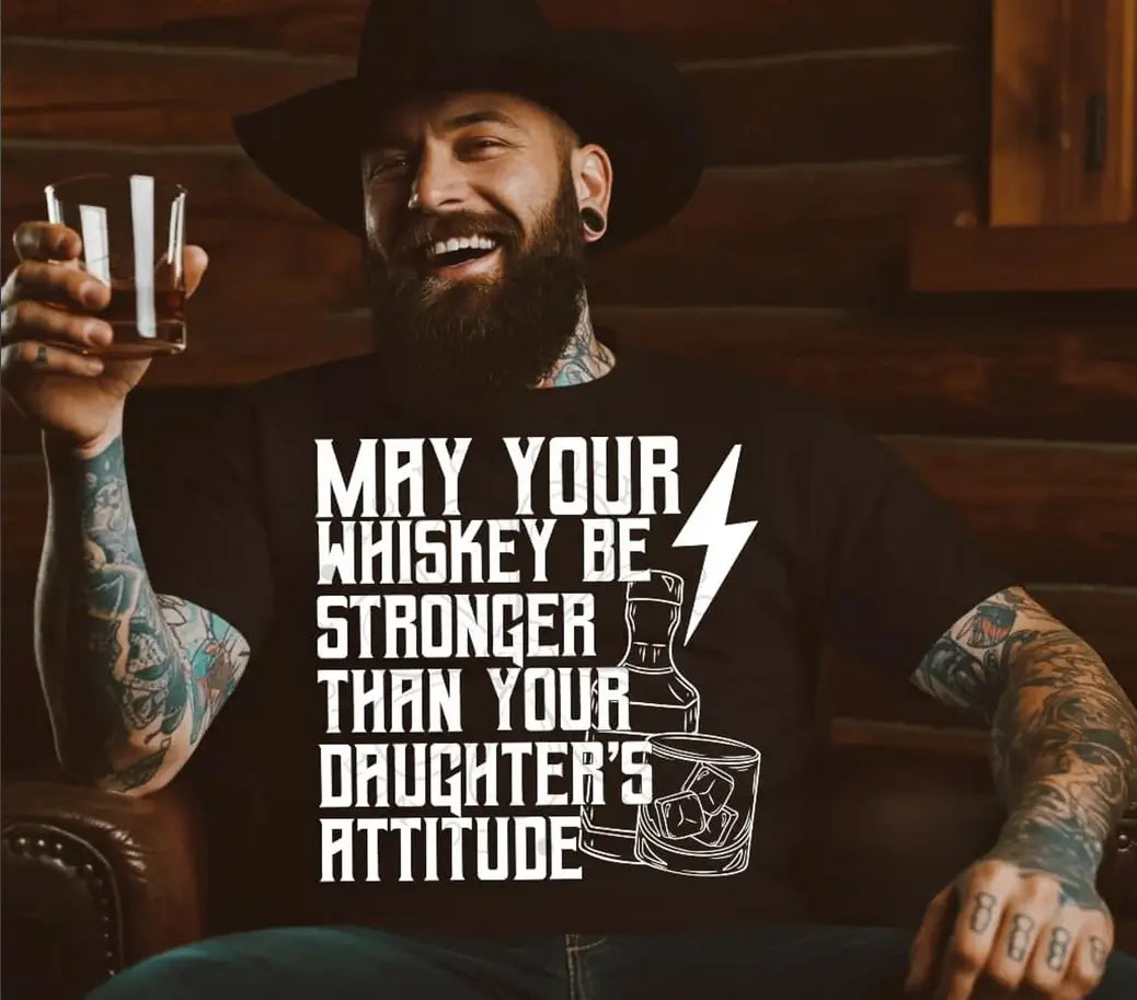 May your whiskey be stronger than your daughters attitude - Branded By Barta